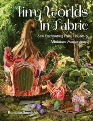 Free audio books with text for download Tiny Worlds in Fabric: Sew Enchanting Fairy Houses & Miniature Masterpieces by Ramune Jauniskis, Ramune Jauniskis RTF PDB FB2 (English Edition)