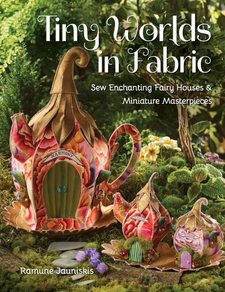 Tiny Worlds Fabric: Sew Enchanting Fairy Houses & Miniature Masterpieces