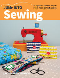 Title: Jump Into Sewing: For Beginners; 6 Modern Projects; From Tools to Techniques, Author: Lee Chappell Monroe