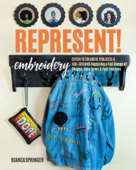 Title: Represent! Embroidery: Stitch 10 Colorful Projects & 100+ Designs Featuring a Full Range of Shapes, Skin Tones & Hair Textures, Author: Bianca Springer