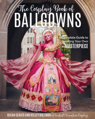 Pdf format ebooks free download The Cosplay Book of Ballgowns: Create the Masterpiece of Your Dreams! in English  by Kelley Kullman, Regan Cerato, Kelley Kullman, Regan Cerato