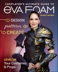 Title: Cosplayer's Ultimate Guide to EVA Foam: Level Up Your Costumes & Props, Author: Beverly Downen