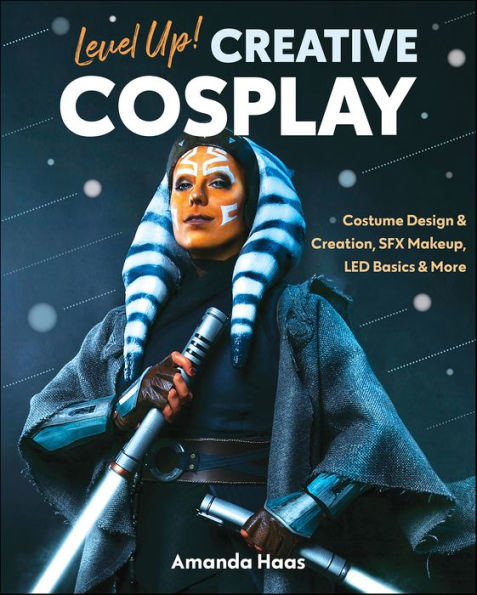 Level Up! Creative Cosplay: Costume Design & Creation, SFX Makeup, LED Basics & More