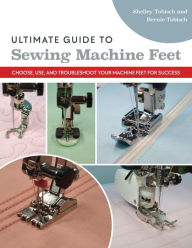 Read books for free online no download Ultimate Guide to Sewing Machine Feet: Choose, Use, and Troubleshoot Your Machine Feet for Success (English literature)