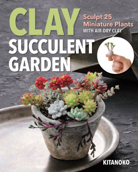 Clay Succulent Garden: Sculpt 25 Miniature Plants with Air-Dry