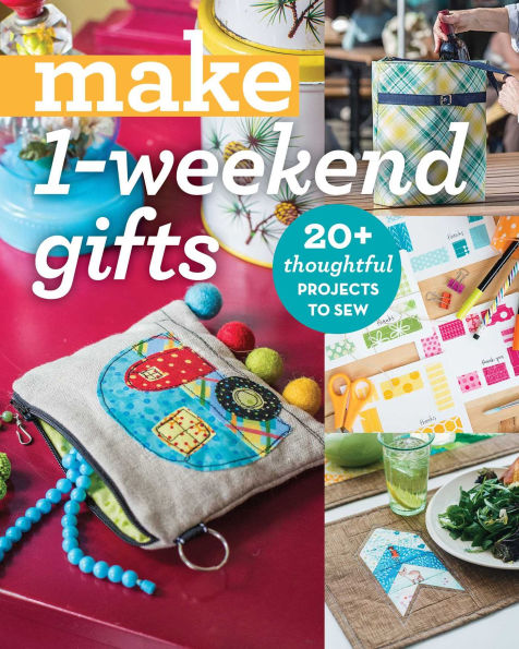 Make 1-Weekend Gifts: 20+ Thoughtful Projects to Sew