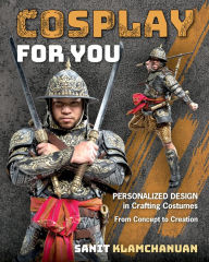 Free electronic data book download Cosplay for You: Personalized Design in Crafting Costumes; From Concept to Creation by Sanit Klamchanuan, Sanit Klamchanuan