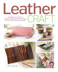 Ebook text format free download Leather Craft: The Beginner's Guide to Handcrafting Contemporary Bags, Jewelry, Home Decor & More PDF FB2