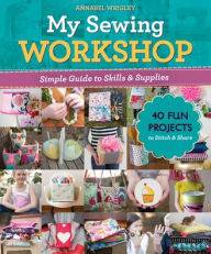 Download ebooks from google My Sewing Workshop: Simple Guide to Skills & Supplies; 40 Fun Projects to Stitch & Share by Annabel Wrigley  9781644032688 (English Edition)