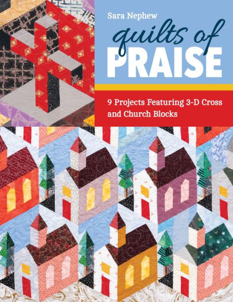 Quilts of Praise: 9 Projects Featuring 3D Cross & Church Blocks