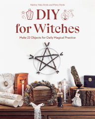 Title: DIY for Witches: Make 22 Objects for Daily Magical Practice, Author: Marine Nina Denis