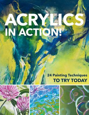 Acrylics in Action!: 24 Painting Techniques to Try Today