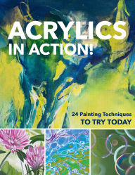 Title: Acrylics in Action!: 24 Painting Techniques to Try Today, Author: Sylvia Homberg