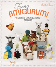 Title: Funny Amigurumi: 16 Creatures & Their Accessories to Crochet, Author: Emilie Penou