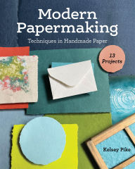 Title: Modern Papermaking: Techniques in Handmade Paper, 13 Projects, Author: Kelsey Pike