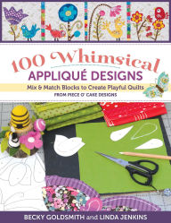 Title: 100 Whimsical Applique Designs: Mix & Match Blocks to Create Playful Quilts from Piece O' Cake Designs, Author: Becky Goldsmith Piece O' Cake