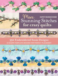 Download free books for iphone 3gs More Stunning Stitches for Crazy Quilts: 350 Embroidered Seam Designs, 33 Shape-Template Designs for Perfect Placement FB2 9781644033241 by Kathy Seaman Shaw, Kathy Seaman Shaw (English literature)