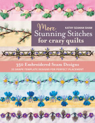 Download free books for iphone 3gs More Stunning Stitches for Crazy Quilts: 350 Embroidered Seam Designs, 33 Shape-Template Designs for Perfect Placement FB2 9781644033241 by Kathy Seaman Shaw, Kathy Seaman Shaw (English literature)