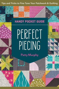 Title: Perfect Piecing Handy Pocket Guide: Tips & Tricks to Fine-Tune Your Patchwork & Quilting, Author: Patty Murphy