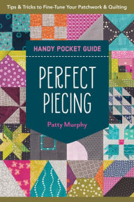 Title: Perfect Piecing Handy Pocket Guide: Tips & Tricks to Fine-Tune Your Patchwork & Quilting, Author: Patty Murphy