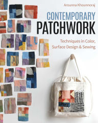 Title: Contemporary Patchwork: Techniques in Colour, Surface Design & Sewing, Author: Arounna Khounnoraj