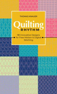 Title: Quilting Rhythm: 98 Innovative Designs for Free-Motion & Digital Stitching, Author: Thomas Knauer