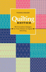 Title: Quilting Rhythm: 98 Innovative Designs for Free-Motion & Digital Stitching, Author: Thomas Knauer