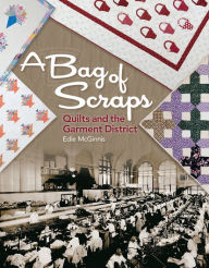 Title: A Bag of Scraps: Quilts and the Garment District, Author: Edie McGinnis