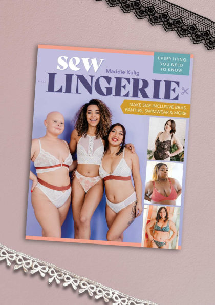 Sew Lingerie: Make Size-Inclusive Bras, Panties, Swimwear & More; Everything You Need to Know