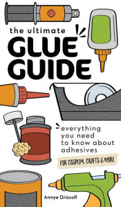 Free audiobooks download torrents The Ultimate Glue Guide: Everything You Need to Know About Adhesives for Cosplay, Crafts & More by Annye Driscoll 9781644033968 in English FB2 RTF