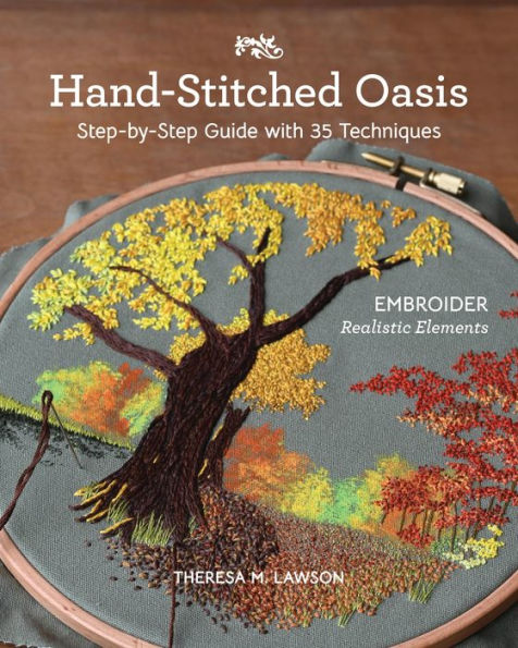 Hand-Stitched Oasis: Embroider Realistic Elements; Step-by-Step Guide with 35 Techniques