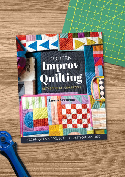 Modern Improv Quilting: Be the Boss of Your Design; Techniques & Projects to Get You Started