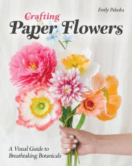 Free it ebook downloads pdf Crafting Paper Flowers: A Visual Guide to Breathtaking Botanicals iBook MOBI PDF (English literature) by Emily Paluska