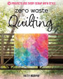 Zero Waste Quilting: 38 Projects Use Every Scrap with Style