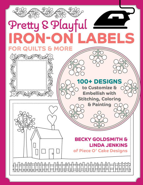 Pretty & Playful Iron-on Labels for Quilts & More: 100+ designs to Customize & Embellish with Stitching, Coloring & Painting