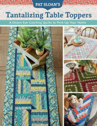 Title: Pat Sloan's Tantalizing Table Toppers: A Dozen Eye-Catching Quilts to Perk Up Your Home, Author: Pat Sloan