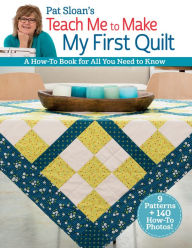 Title: Pat Sloan's Teach Me to Make My First Quilt: A How-to Book for All You Need to Know, Author: Pat Sloan