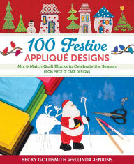 Title: 100 Festive Appliquï¿½ Designs: Mix & Match Quilt Blocks to Celebrate the Season; From Piece O' Cake Designs, Author: Becky Goldsmith Piece O' Cake