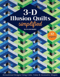 Title: 3-D Illusion Quilts Simplified: Sensational Designs Using Color, Value & Geometric Shapes; 12 Projects, Author: Ruth Ann Berry