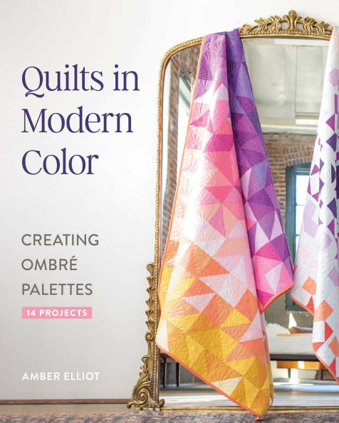 Quilts Modern Color, Creating Ombré Palettes: 14 Projects