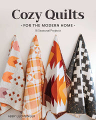Title: Cozy Quilts for the Modern Home: 16 Seasonal Projects, Author: Abby Luchsinger