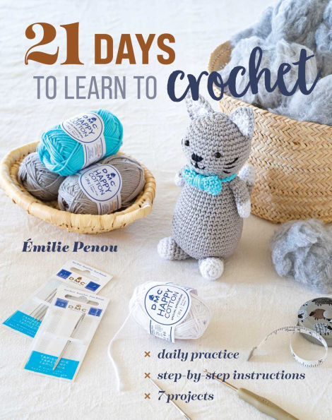 21 Days to Learn Crochet: Daily Practice, Step-by-Step Instructions, 7 Projects