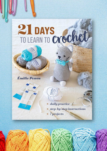 21 Days to Learn Crochet: Daily Practice, Step-by-Step Instructions, 7 Projects