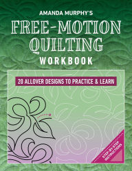 Title: Amanda Murphy's Free-Motion Quilting Workbook: 20 Allover Designs to Practice & Learn; Step-by-Step Instructions, Author: Amanda Murphy