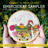 Title: Embroidery Sampler Collective: 18 Designs, 75+ Stitches, 12 Artists, Endless Inspiration, Author: C&T Publishing