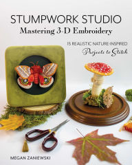 Title: Stumpwork Studio-Mastering 3-D Embroidery: 15 Realistic Nature-Inspired Projects to Stitch, Author: Megan Zaniewski