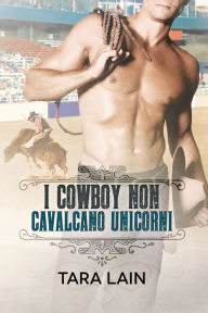 Title: I cowboy non cavalcano unicorni, Author: Tara Lain