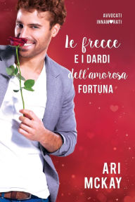 Title: Le frecce e i dardi dell'amorosa fortuna, Author: Ari McKay