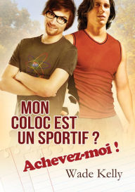 Title: Mon coloc est un sportif ? Achevez-moi !, Author: Wade Kelly