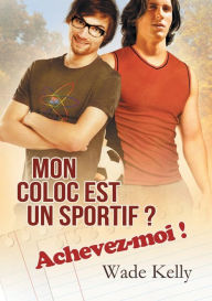 Title: Mon coloc est un sportif ? Achevez-moi ! (Translation), Author: Wade Kelly